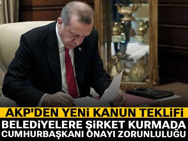 Belediyelere şirket kurmada Cumhurbaşkanı onayı zorunluluğu: AKP'den yeni kanun teklifi