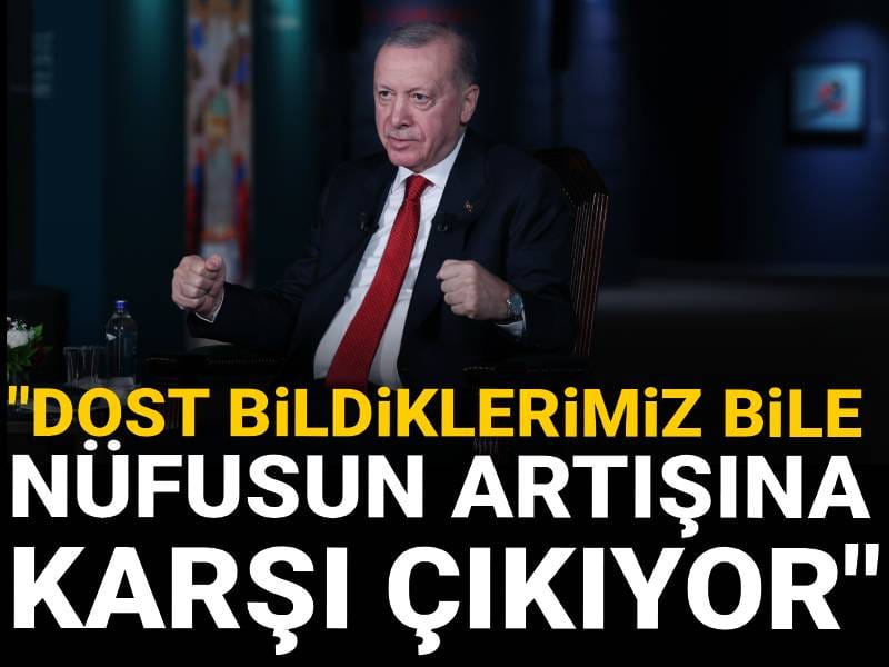 Erdoğan'dan ince bir sitem: Dost bildiklerimiz bile nüfusun artışına karşı çıkıyor