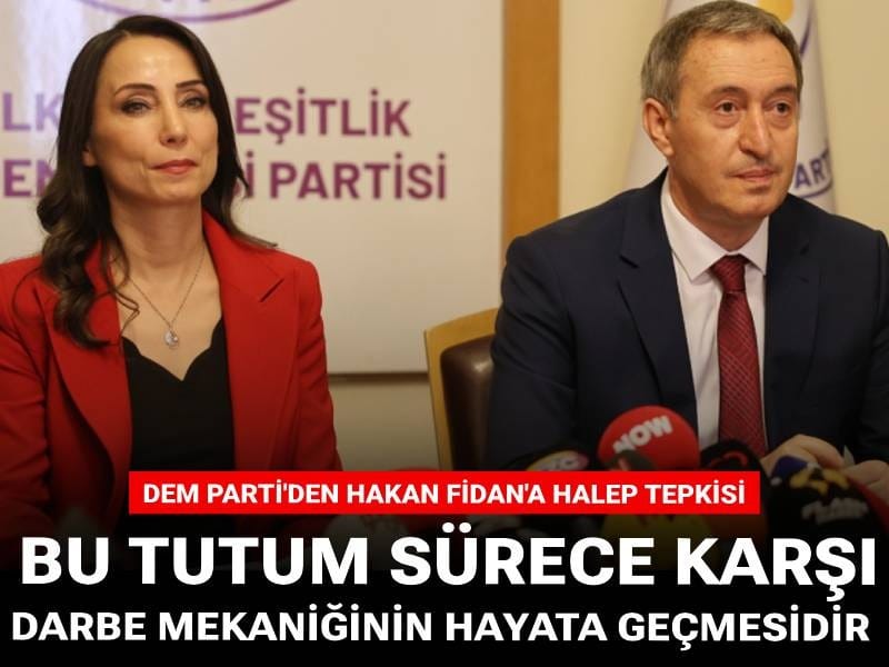 DEM Parti'den Hakan Fidan'a Halep tepkisi: Bu tutum sürece karşı darbe mekaniğinin hayata geçmesidir