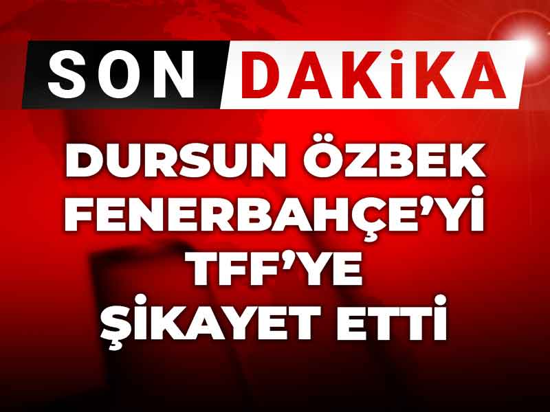 Dursun Özbek Fenerbahçe'yi TFF'ye şikayet etti