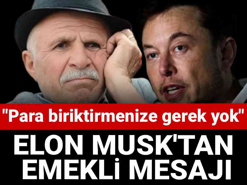 Elon Musk'tan emekli mesajı: Para biriktirmenize gerek yok