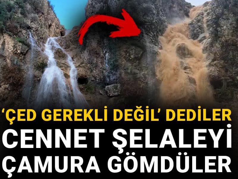 ÇED gerekli değil dediler cennet şelaleyi çamura gömdüler