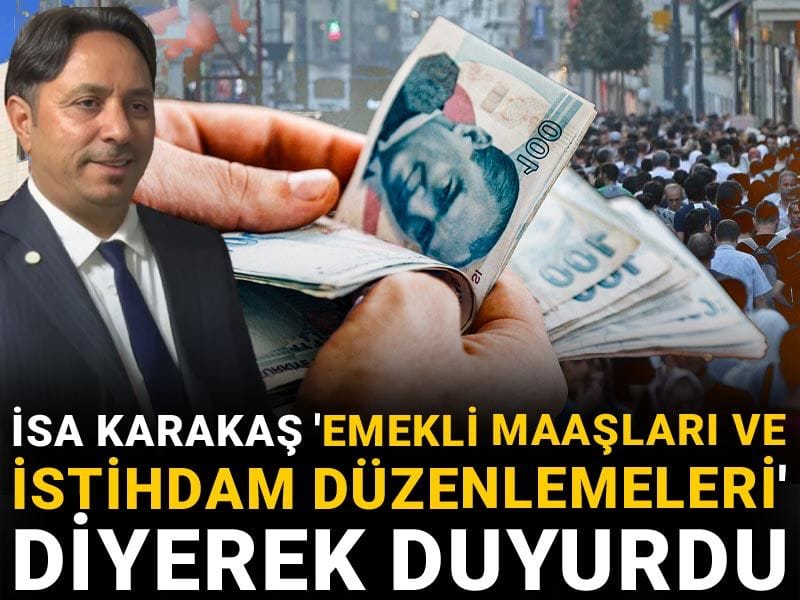 İsa Karakaş 'Emekli maaşları ve istihdam düzenlemeleri' dedi duyurdu