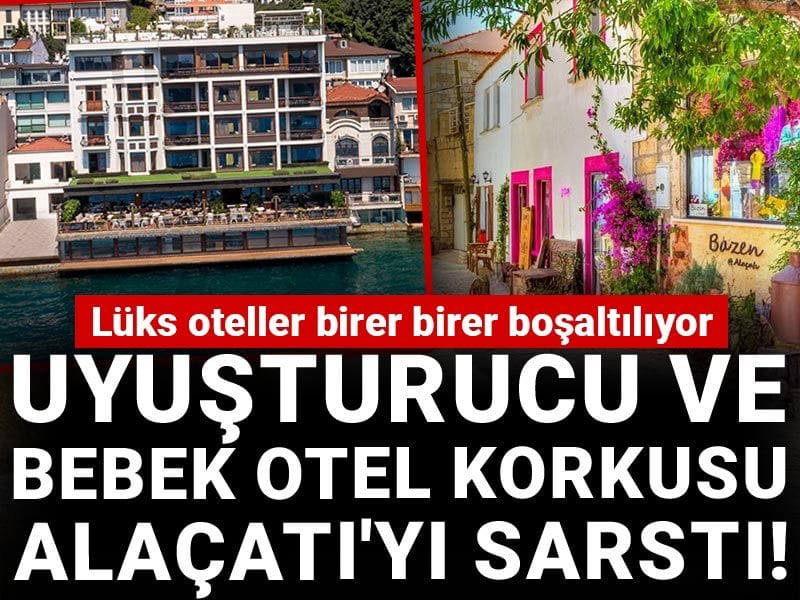 Uyuşturucu ve Bebek Otel korkusu Alaçatı'yı sarstı! Lüks oteller birer birer boşaltılıyor