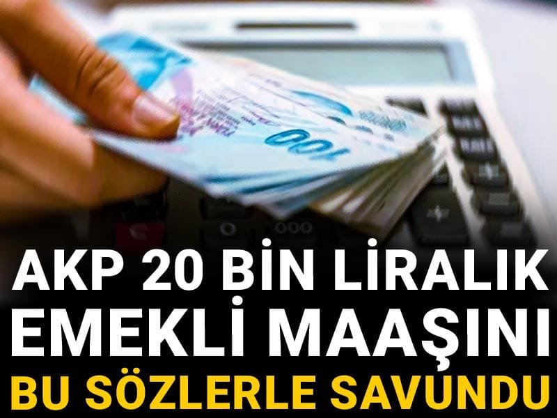 AKP 20 bin liralık emekli maaşını bu sözlerle savundu