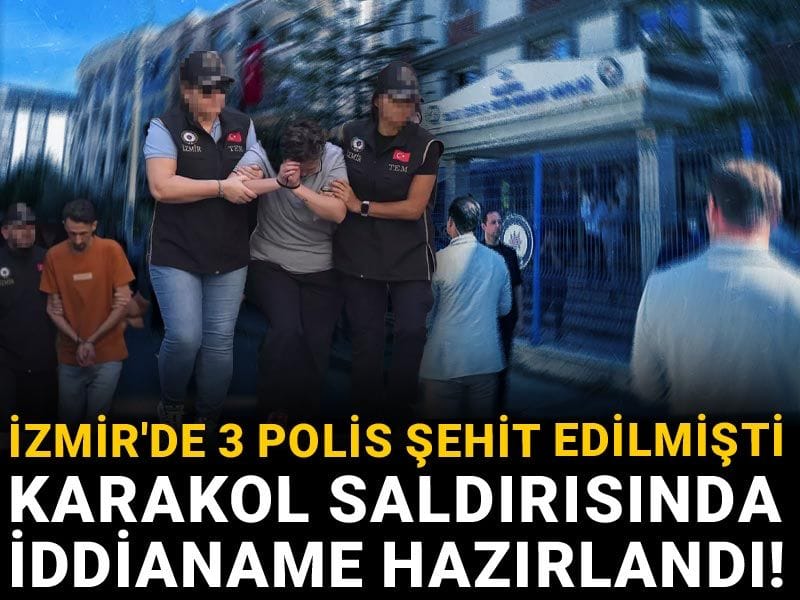 İzmir'de 3 polis şehit edilmişti: Karakol saldırısında iddianame hazırlandı!