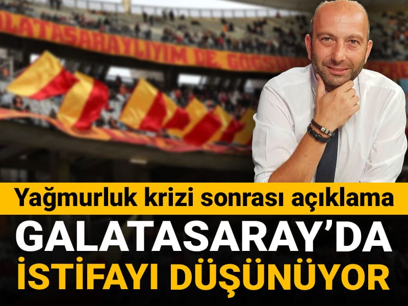 Galatasaray'da istifa etmeyi düşünüyor: Yağmurluk krizi sonrası açıklama