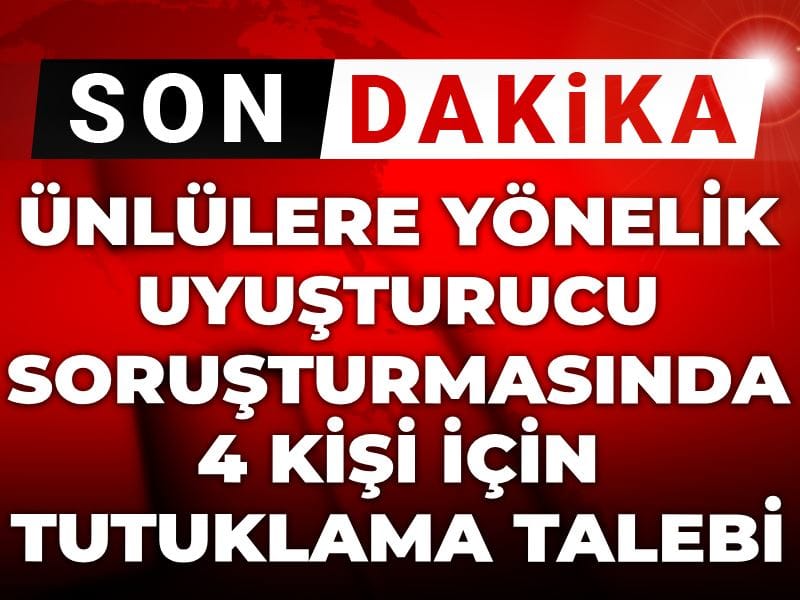 Son dakika | Ünlülere yönelik uyuşturucu soruşturmasında 4 kişi için tutuklama talebi