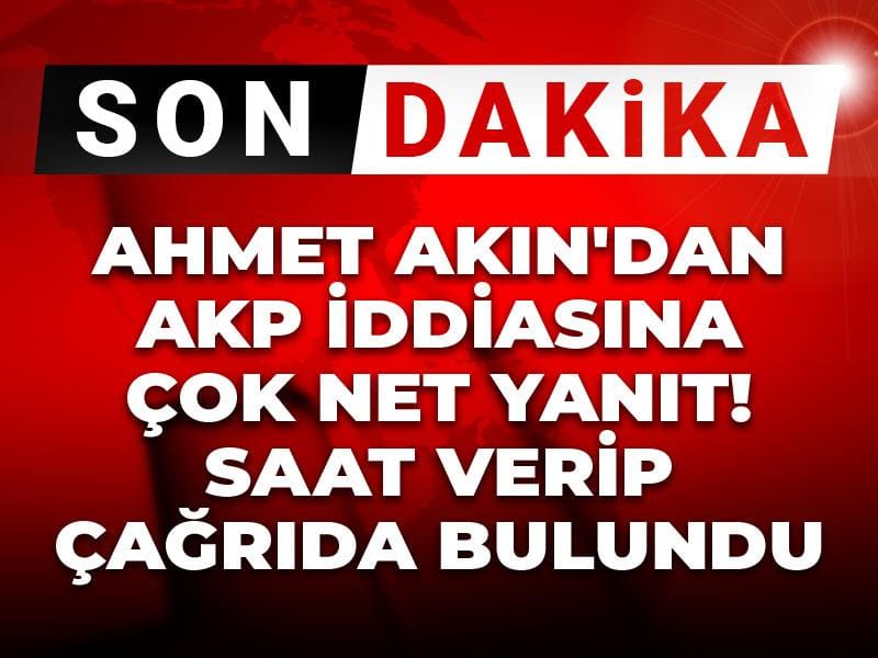 Son Dakika | Ahmet Akın'dan AKP iddiasına çok net yanıt! Saat verip çağrıda bulundu