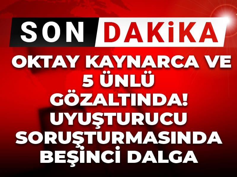Son dakika | Oktay Kaynarca ve 5 ünlü gözaltında: Beşinci dalga uyuşturucu operasyonu