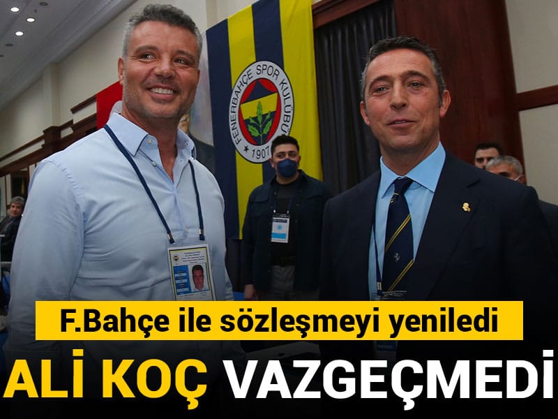 Ali Koç vazgeçmedi: Fenerbahçe ile sözleşmeyi yeniledi