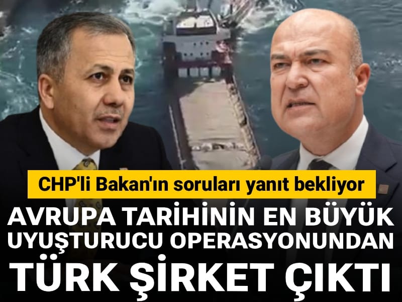Avrupa tarihinin en büyük uyuşturucu operasyonundan Türk şirket çıktı: CHP'li Bakan'ın soruları yanıt bekliyor