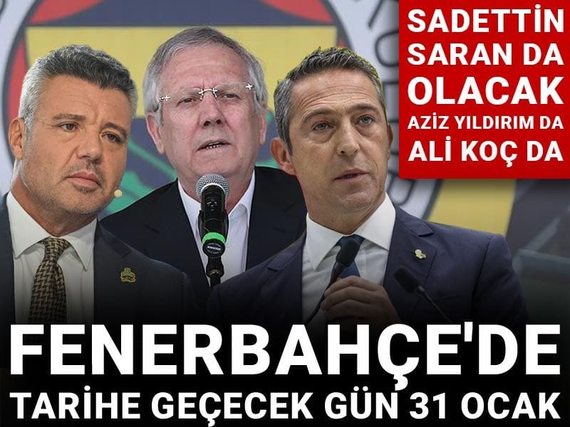 Fenerbahçe'de tarihe geçecek gün 31 Ocak: Sadettin Saran da olacak Aziz Yıldırım da Ali Koç da
