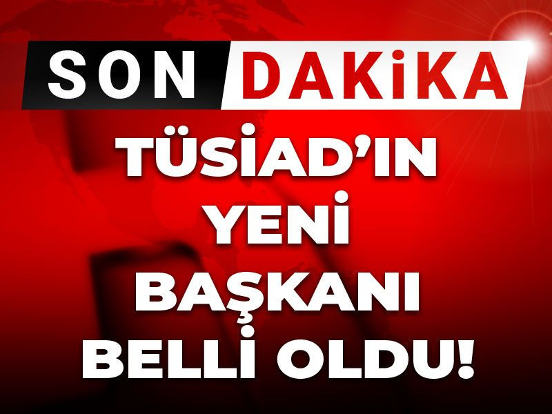 TÜSİAD’ın yeni başkanı belli oldu