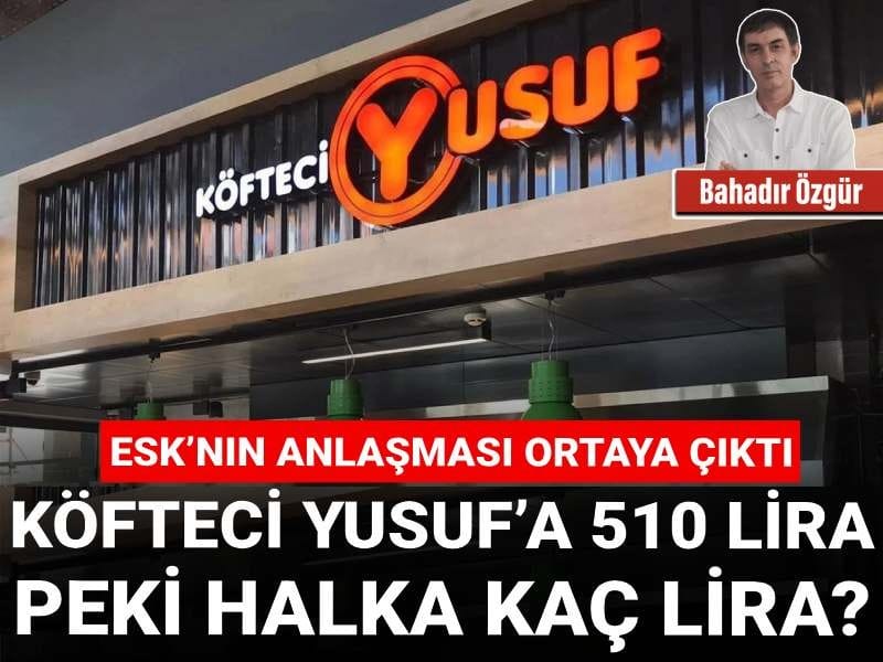 Köfteci Yusuf’a 510 lira, peki halka kaç lira? ESK’nın anlaşması ortaya çıktı