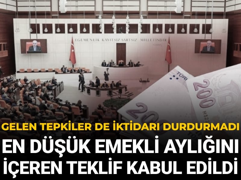 En düşük emekli aylığı maddesini de içeren kanun teklifi kabul edildi: İktidarı tepkiler de durdurmadı