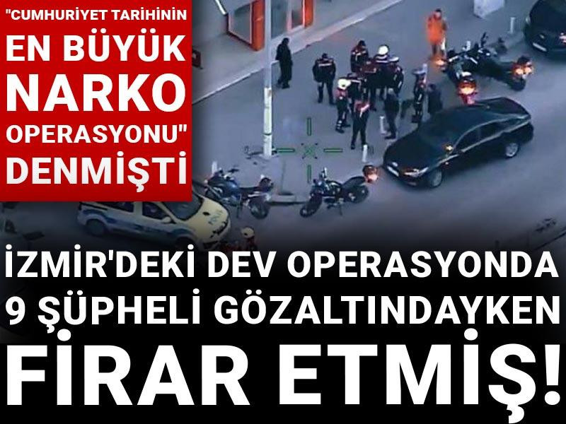 İzmir'deki dev operasyonda 9 şüpheli gözaltındayken firar etmiş!