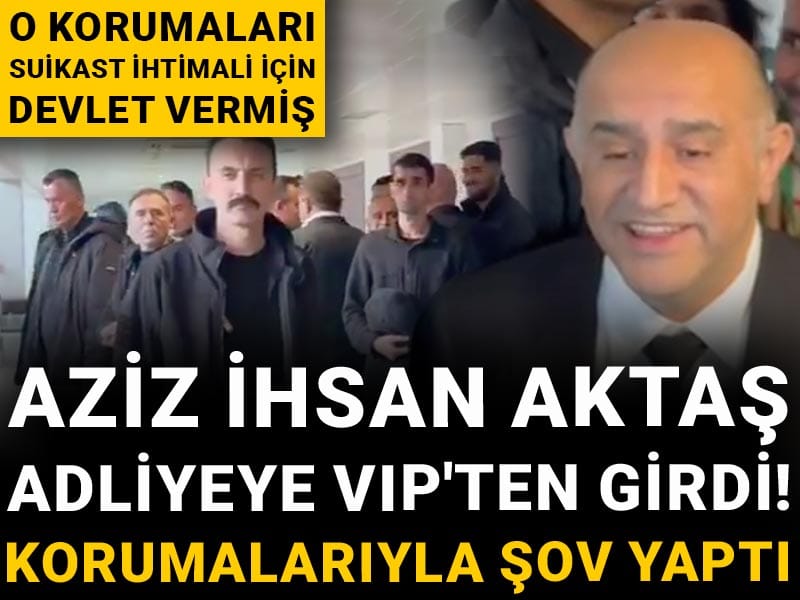 'Çete reisi' Aziz İhsan Aktaş  vekillerin bile kullanmadığı VIP girişten girdi! Koruma ordusu ile şov yaptı