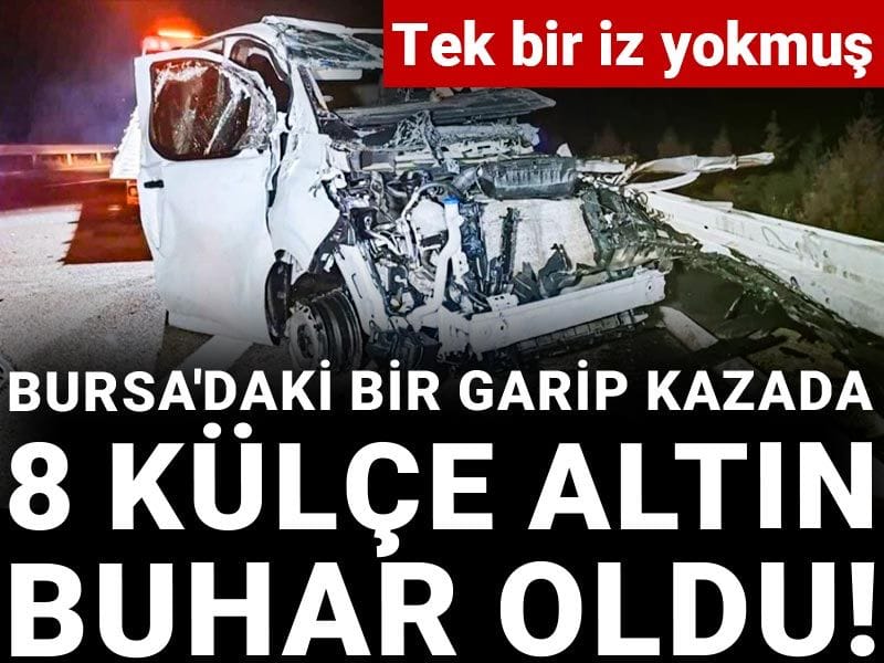 Bursa'daki bir garip kazada 8 külçe altın buhar oldu! Tek bir iz yokmuş