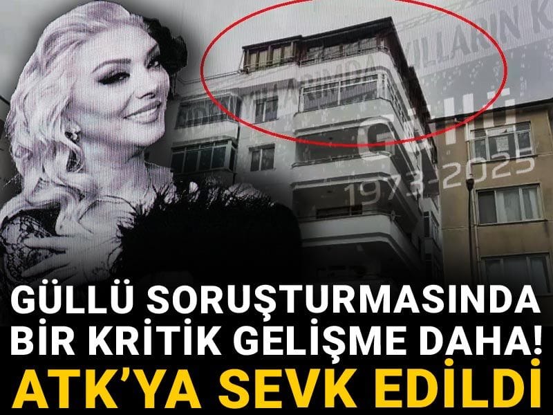Güllü soruşturmasında bir kritik gelişme daha! ATK'ya sevk edildi