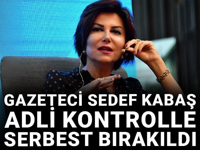 Son dakika | Gazeteci Sedef Kabaş adli kontrolle serbest bırakıldı