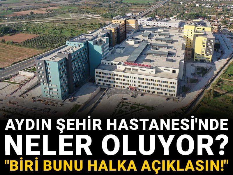 Aydın Şehir Hastanesi'nde neler oluyor? "Biri bunu halka açıklasın!"