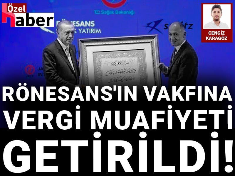 Rönesans'ın vakfına vergi muafiyeti getirildi!