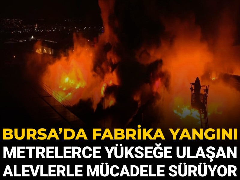 Bursa'da fabrika yangını! Müdahaleler sürüyor