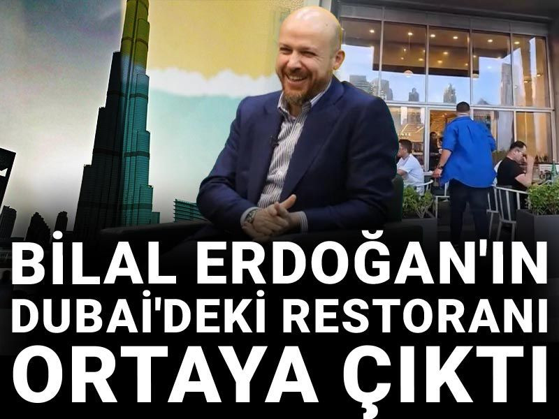 Bilal Erdoğan'ın Dubai'deki restoranı ortaya çıktı: