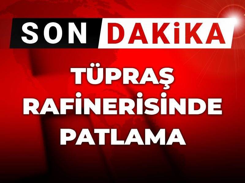 Son Dakika | TÜPRAŞ rafinerisinde patlama