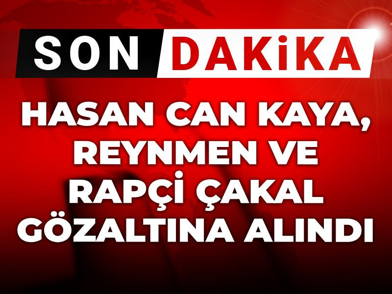 Son dakika... Hasan Can Kaya, Reynmen ve Rapçi Çakal gözaltına alındı