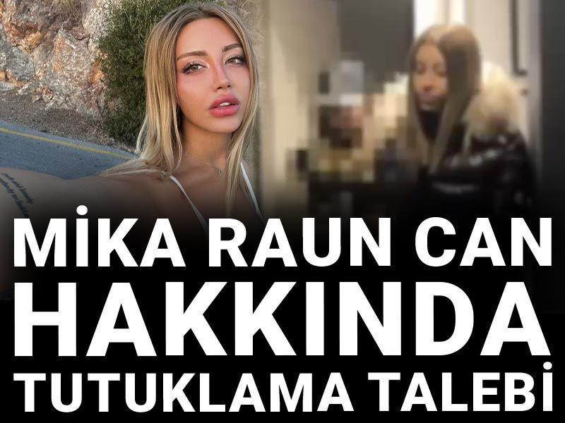 Son Dakika | Mika Raun Can hakkında tutuklama talebi