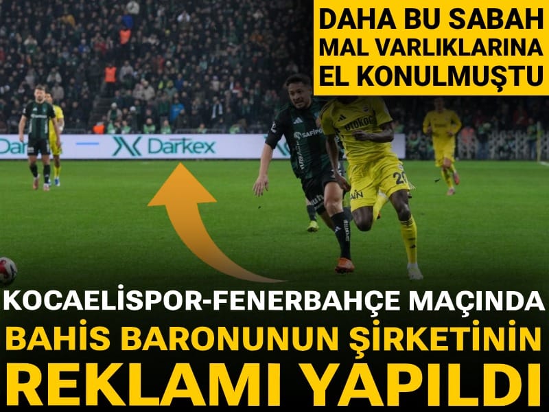 Mal varlıklarına el konulmuştu: Kocaelispor-Fenerbahçe maçında bahis baronunun şirketinin reklamı yapıldı