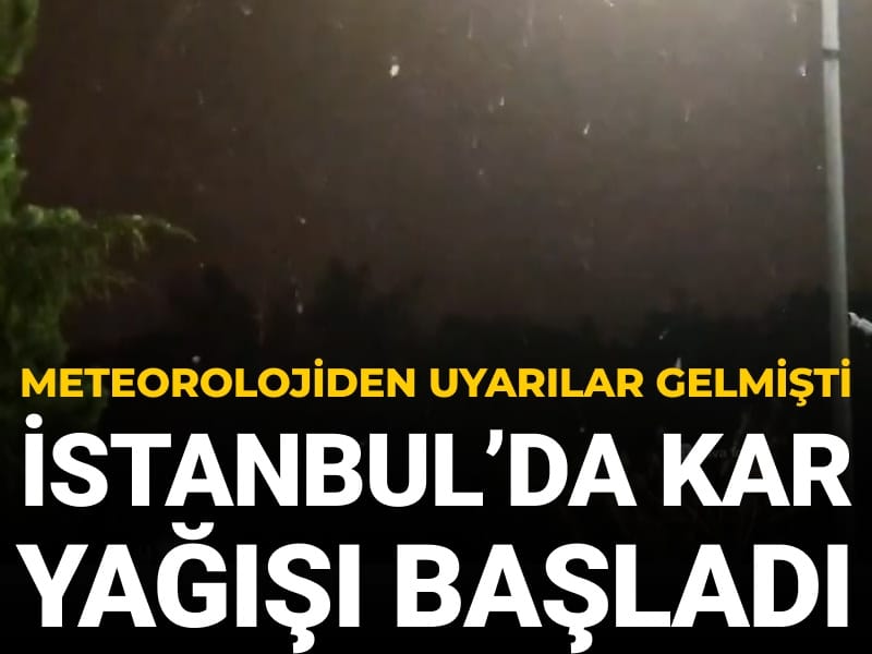 Meteoroloji’den uyarılar gelmişti: İstanbul’da kar yağışı başladı