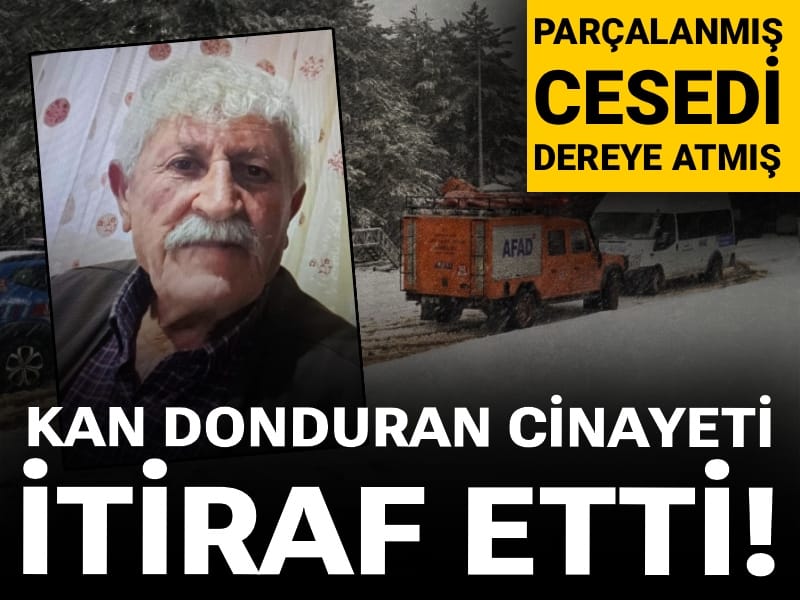 Kan donduran cinayeti itiraf etti! Parçalanmış cesedi dereye atmış
