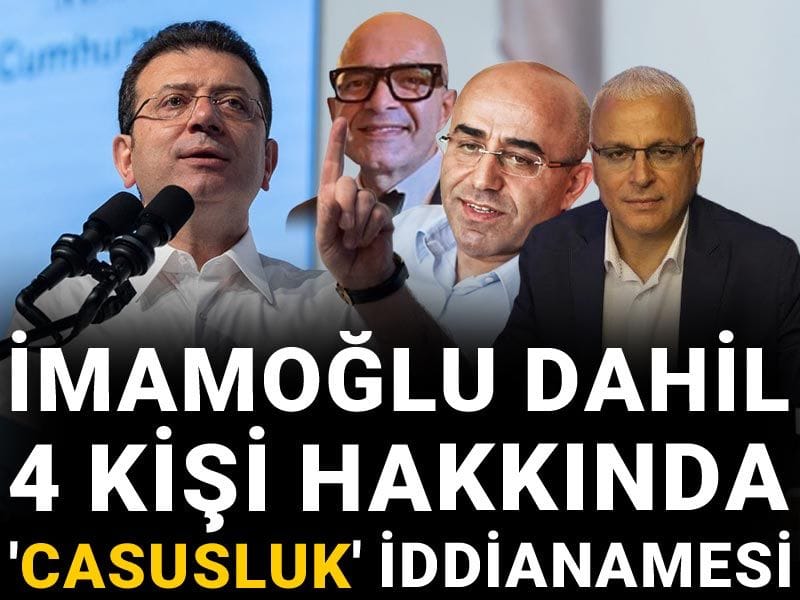 Son dakika | İmamoğlu dahil 4 kişi hakkında 'casusluk' iddianamesi