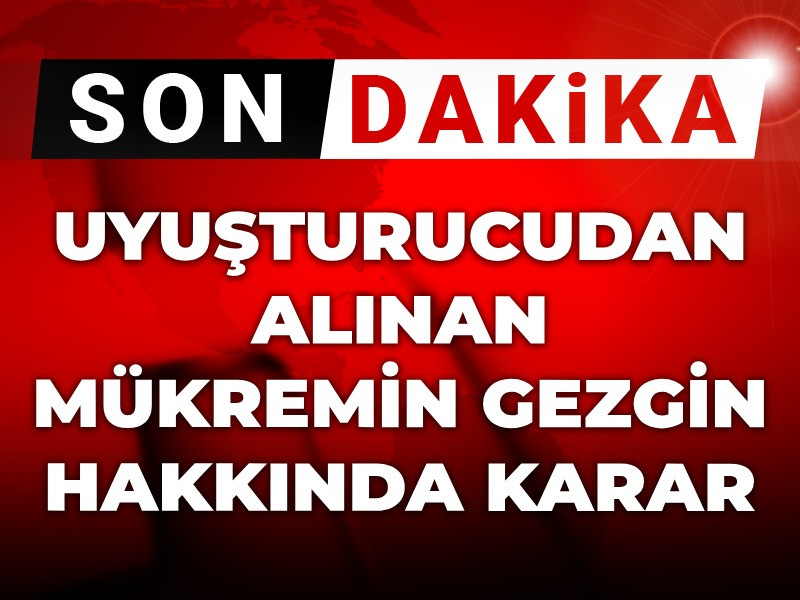 Son Dakika | Mükremin Gezgin hakkında karar