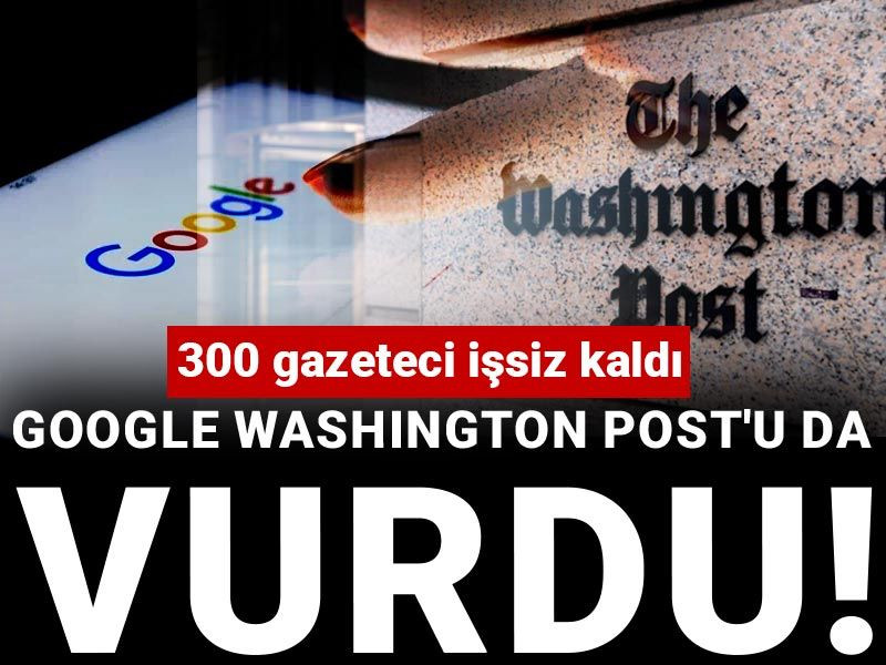 Google Washington Post'u da vurdu! 300 gazeteci işsiz kaldı