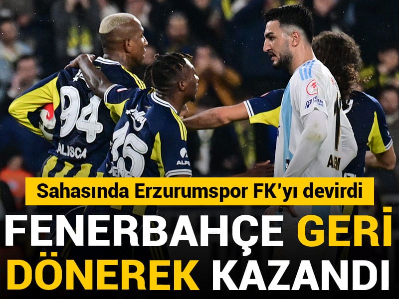 Fenerbahçe geri döndü: Erzurumspor FK'yı devirdi