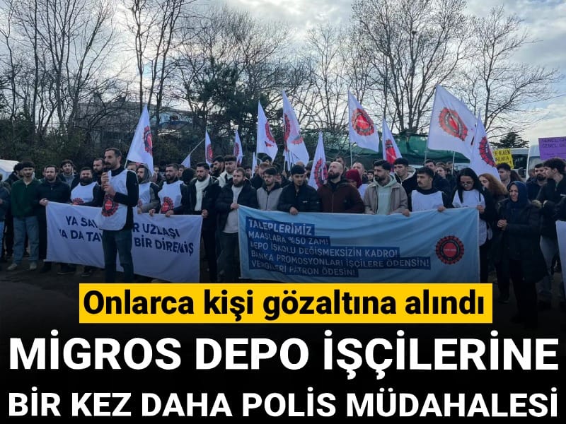 Migros depo işçilerine bir kez daha polis müdahalesi: Onlarca kişi gözaltına alındı