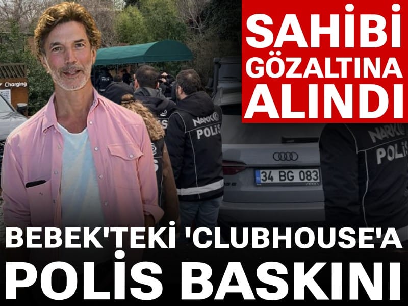 Son Dakika | Bebek'teki 'Clubhouse'a polis baskını: Sahibi gözaltına alındı