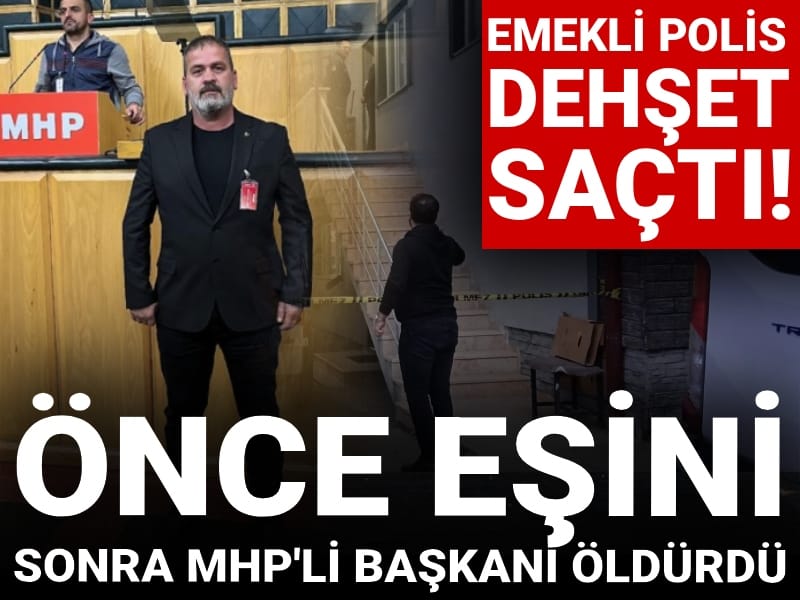 Emekli polis dehşet saçtı: Önce eşini sonra MHP'li ilçe başkanını öldürdü