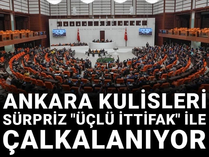 Ankara kulisleri sürpriz "Üçlü İttifak" ile çalkalanıyor