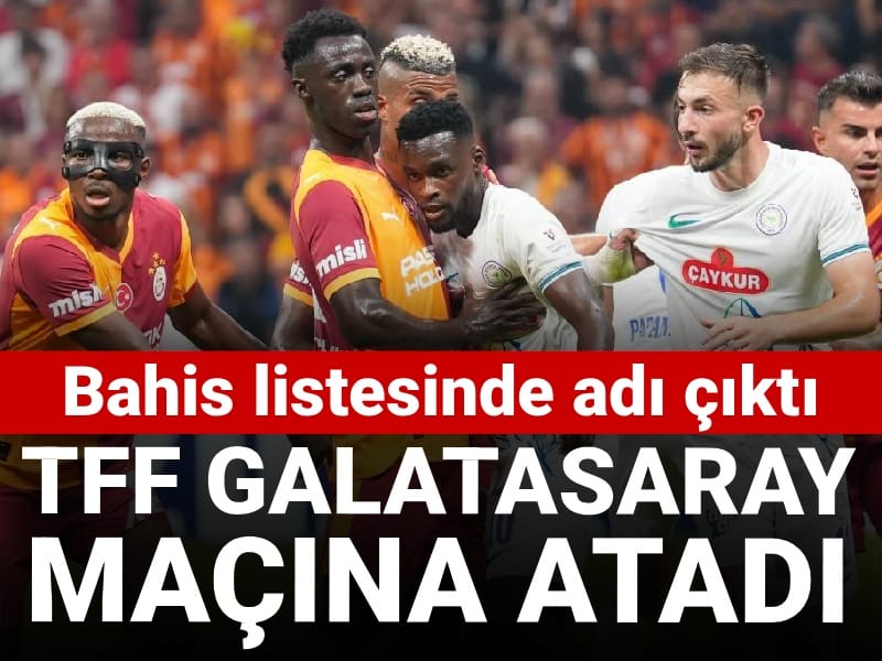 TFF bahis oynayan ismi Galatasaray maçına atadı