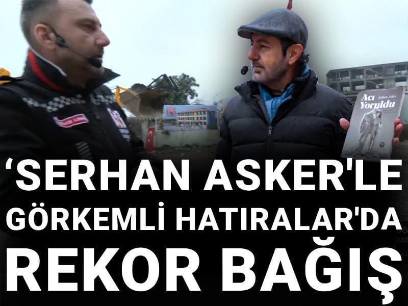 Serhan Asker'le Görkemli Hatıralar'da rekor bağış