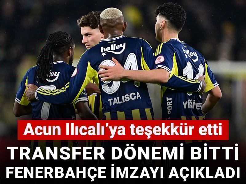 Transfer dönemi kapanınca Fenerbahçe imzayı açıkladı: Acun Ilıcalı'ya teşekkür etti