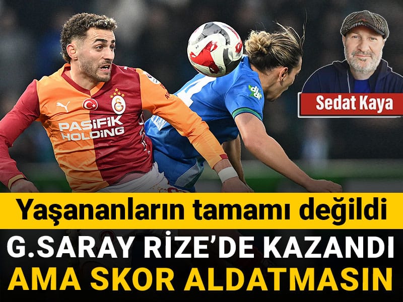 Galatasaray Rize’de kazandı ama skor aldatmasın: Yaşananların tamamı değildi