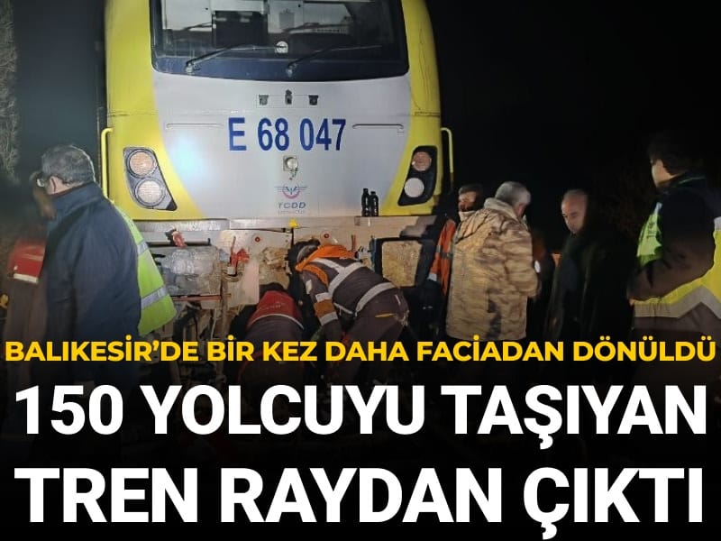 Balıkesir’de 150 yolcuyu taşıyan tren raydan çıktı: Aynı yerde bir faciadan daha dönüldü