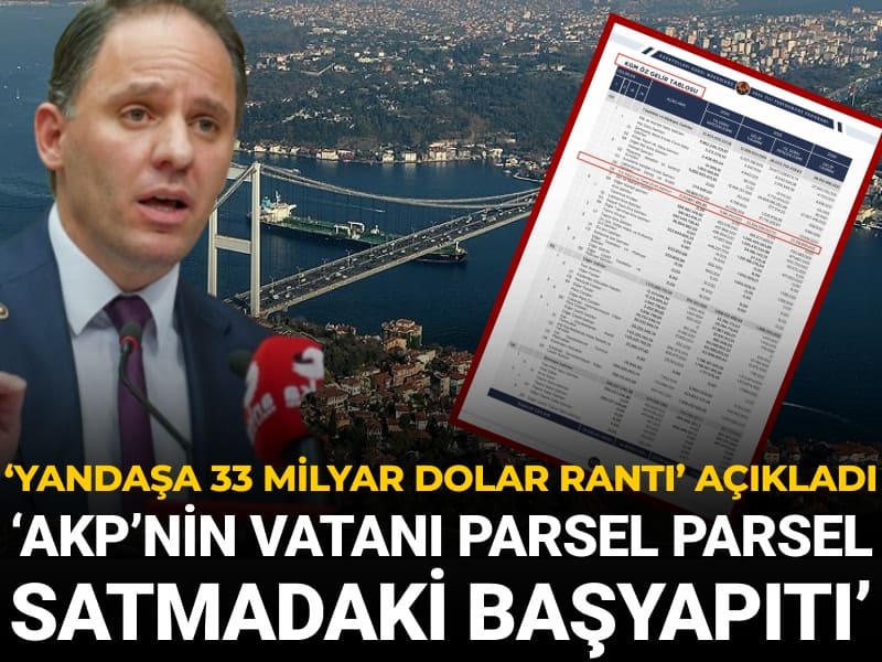 'Yandaşa 33 milyar dolar rantı' açıkladı: AKP'nin vatanı parsel parsel satmadaki başyapıtı