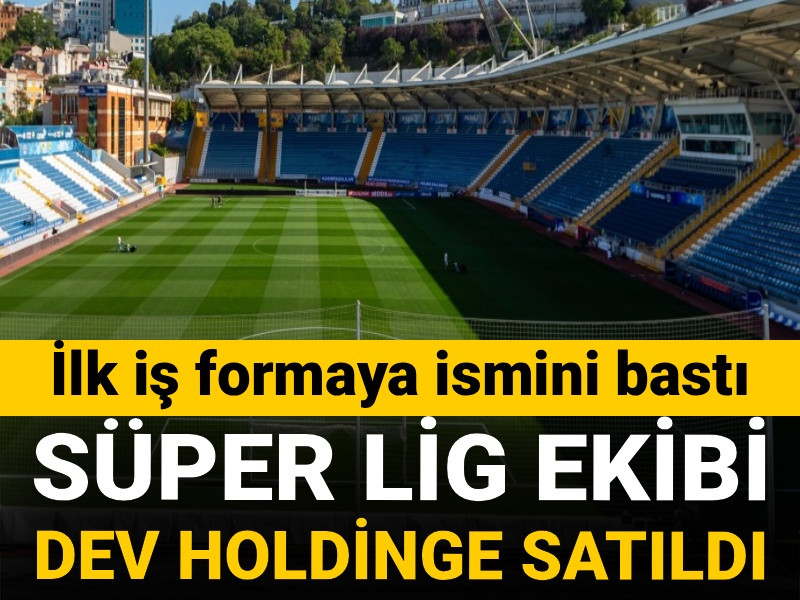 Süper Lig ekibi dev holdinge satıldı: İlk iş formaya ismini bastı